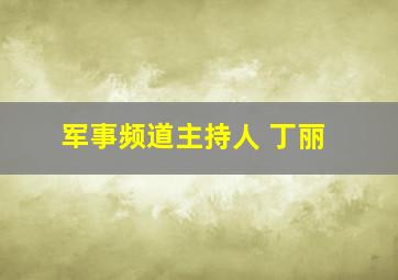 军事频道主持人 丁丽